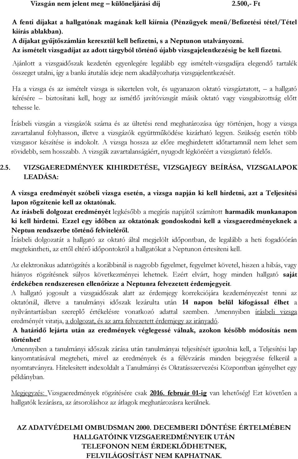 Ajánlott a vizsgaidőszak kezdetén egyenlegére legalább egy ismételt-vizsgadíjra elegendő tartalék összeget utalni, így a banki átutalás ideje nem akadályozhatja vizsgajelentkezését.