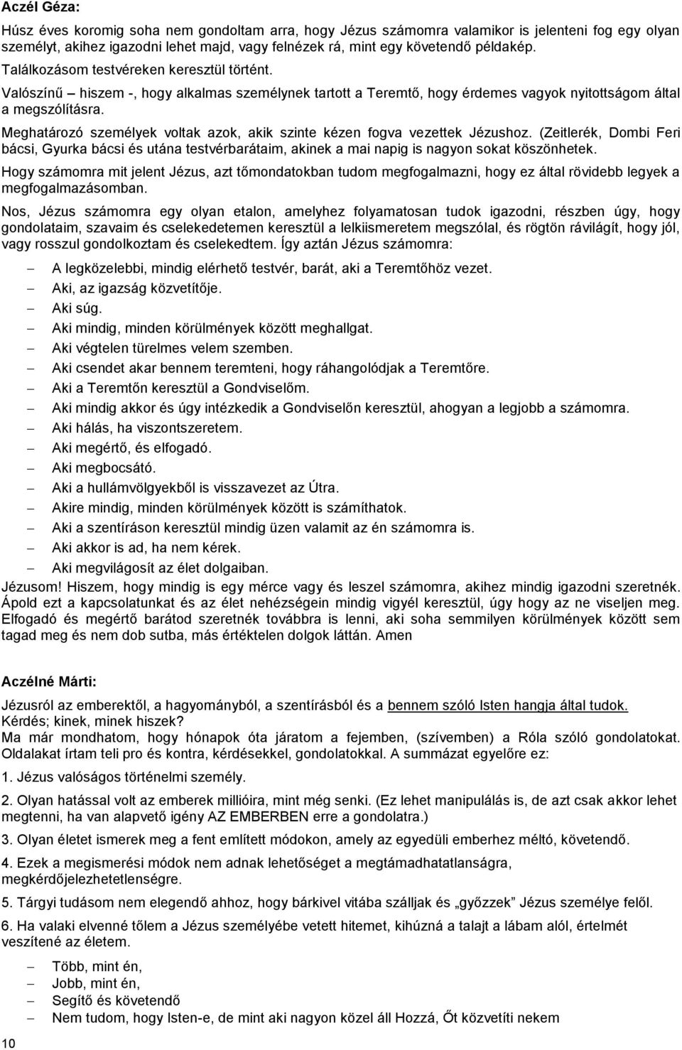 Meghatározó személyek voltak azok, akik szinte kézen fogva vezettek Jézushoz. (Zeitlerék, Dombi Feri bácsi, Gyurka bácsi és utána testvérbarátaim, akinek a mai napig is nagyon sokat köszönhetek.