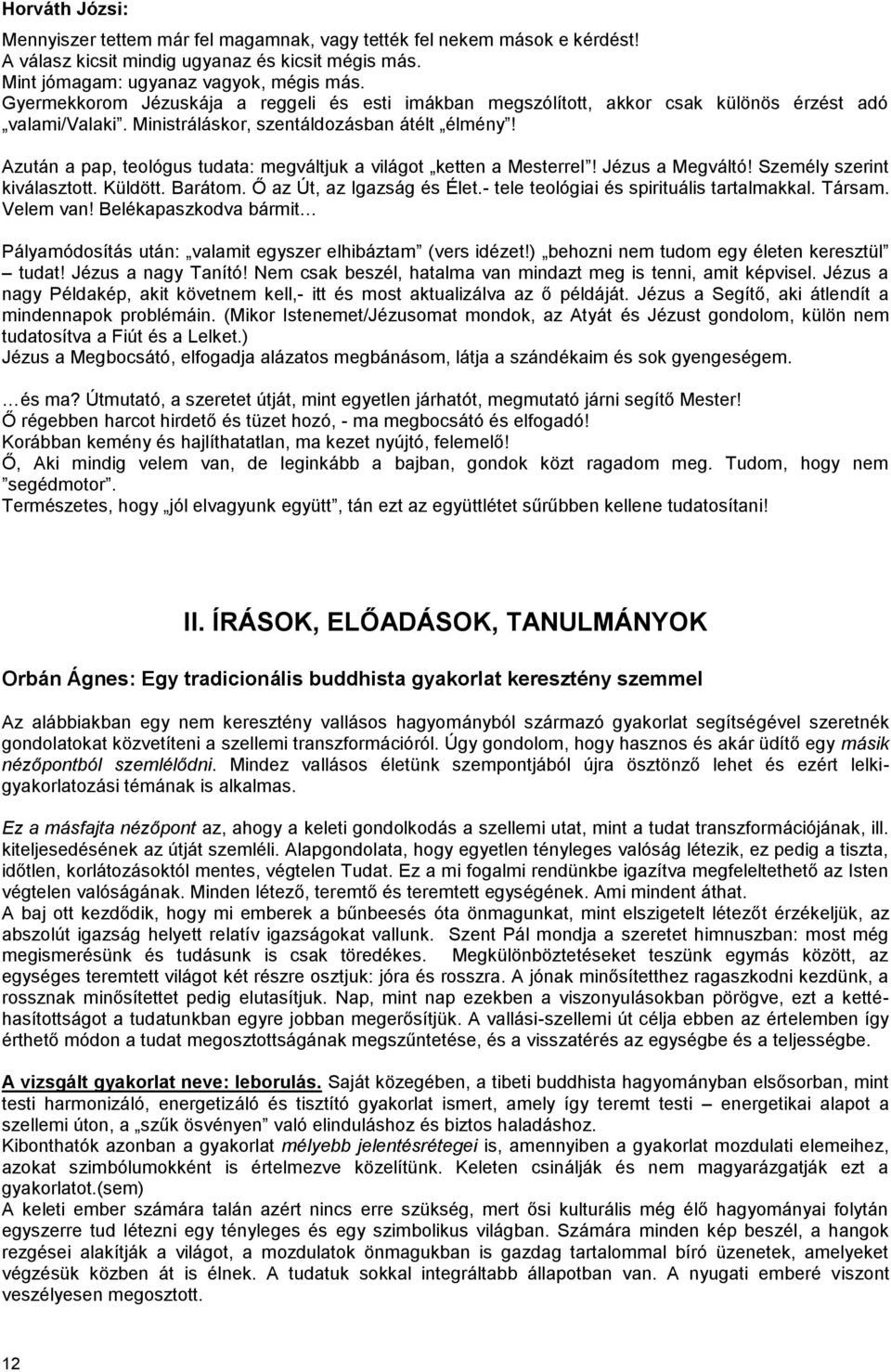 Azután a pap, teológus tudata: megváltjuk a világot ketten a Mesterrel! Jézus a Megváltó! Személy szerint kiválasztott. Küldött. Barátom. Ő az Út, az Igazság és Élet.