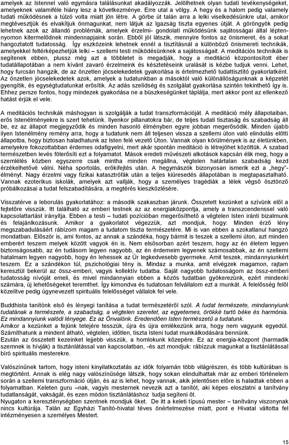 A görbe út talán arra a lelki viselkedésünkre utal, amikor megtévesztjük és elvakítjuk önmagunkat, nem látjuk az Igazság tiszta egyenes útját.