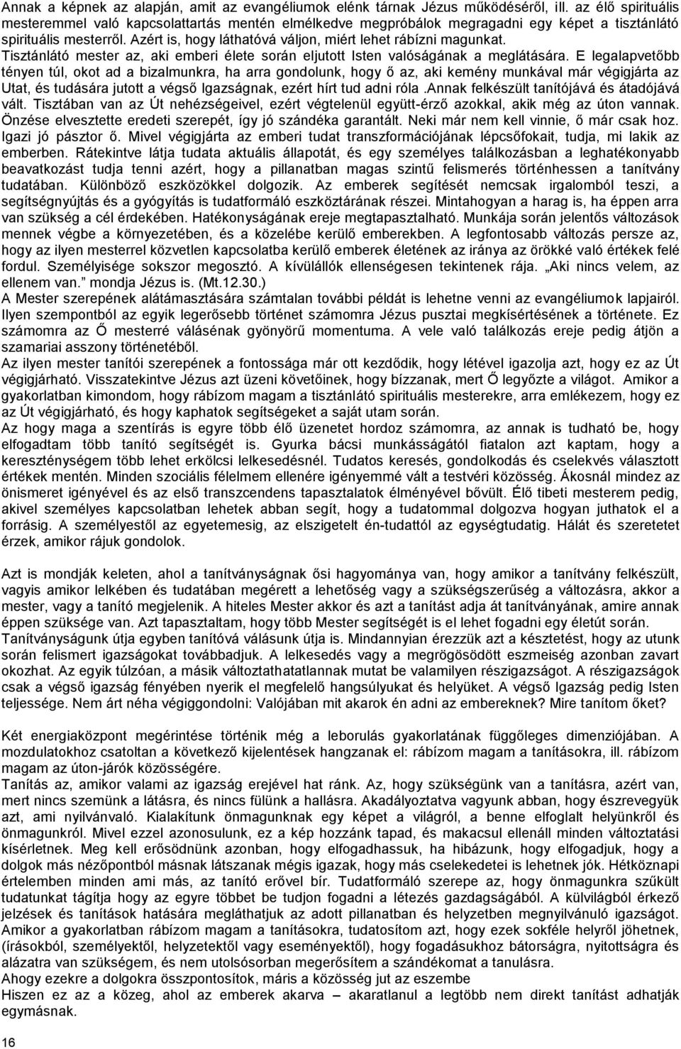 Azért is, hogy láthatóvá váljon, miért lehet rábízni magunkat. Tisztánlátó mester az, aki emberi élete során eljutott Isten valóságának a meglátására.