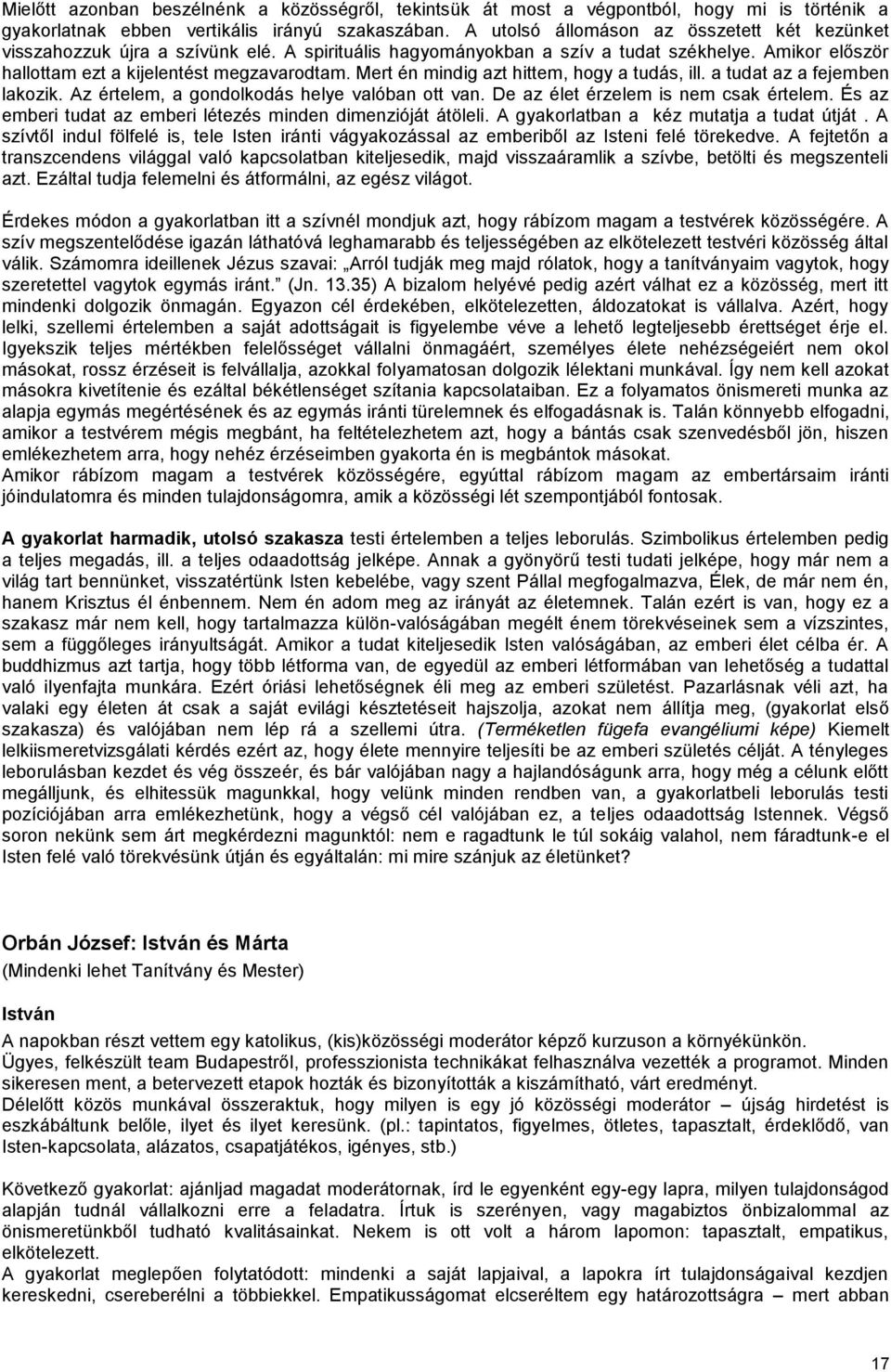 Mert én mindig azt hittem, hogy a tudás, ill. a tudat az a fejemben lakozik. Az értelem, a gondolkodás helye valóban ott van. De az élet érzelem is nem csak értelem.