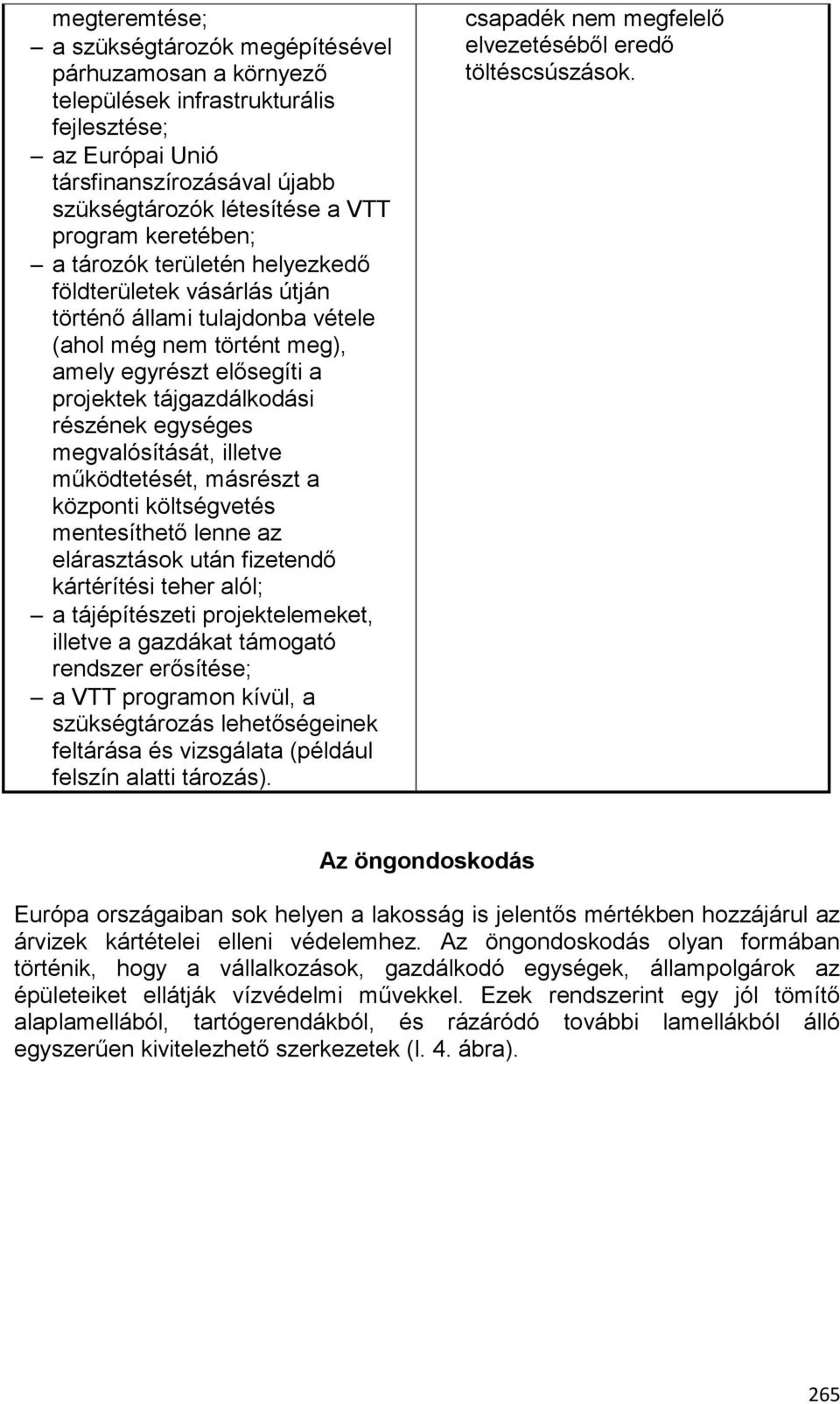 egységes megvalósítását, illetve működtetését, másrészt a központi költségvetés mentesíthető lenne az elárasztások után fizetendő kártérítési teher alól; a tájépítészeti projektelemeket, illetve a