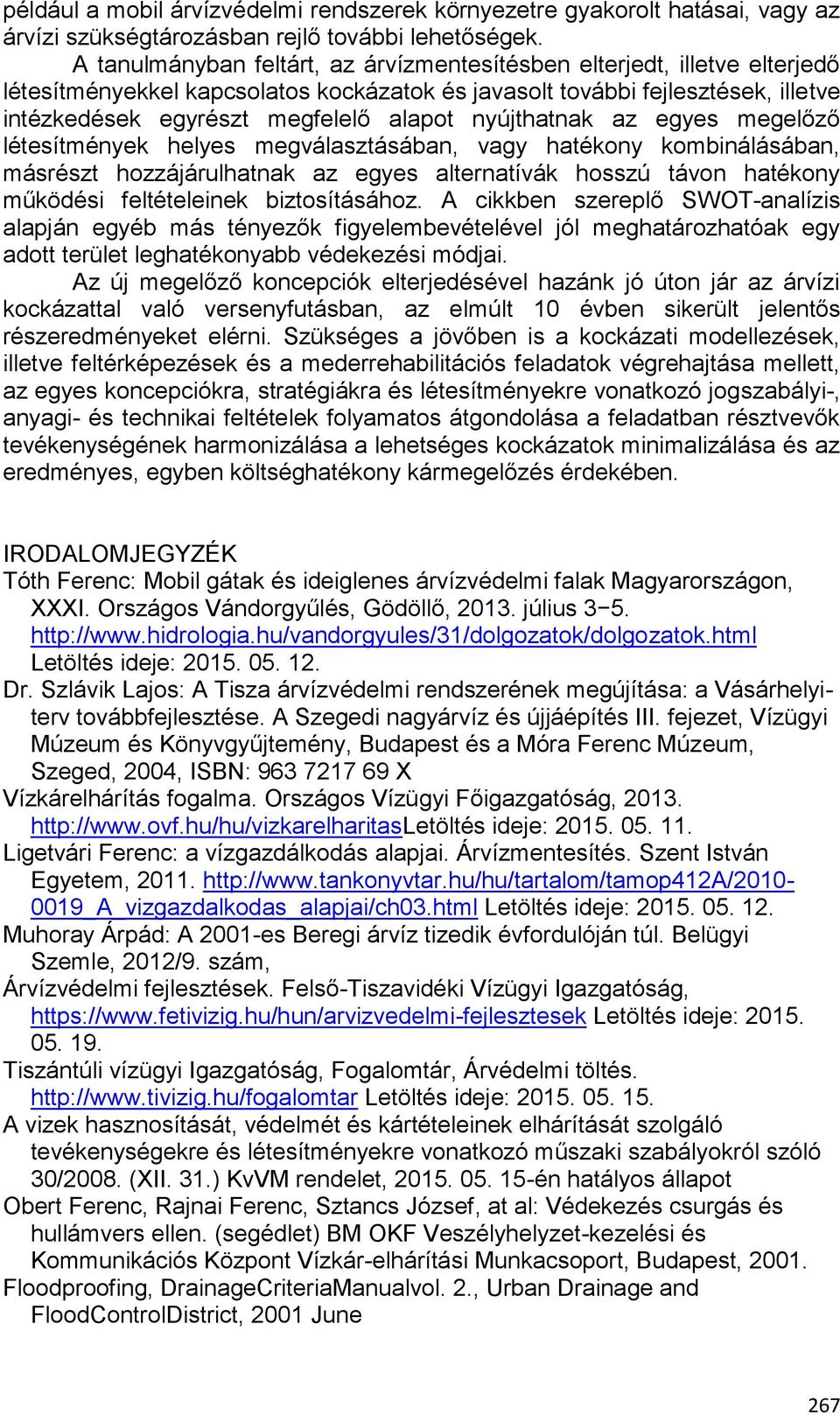 nyújthatnak az egyes megelőző létesítmények helyes megválasztásában, vagy hatékony kombinálásában, másrészt hozzájárulhatnak az egyes alternatívák hosszú távon hatékony működési feltételeinek