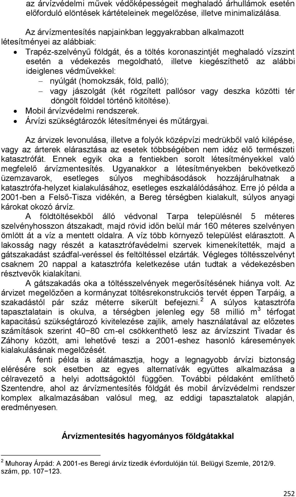 kiegészíthető az alábbi ideiglenes védművekkel: nyúlgát (homokzsák, föld, palló); vagy jászolgát (két rögzített pallósor vagy deszka közötti tér döngölt földdel történő kitöltése).