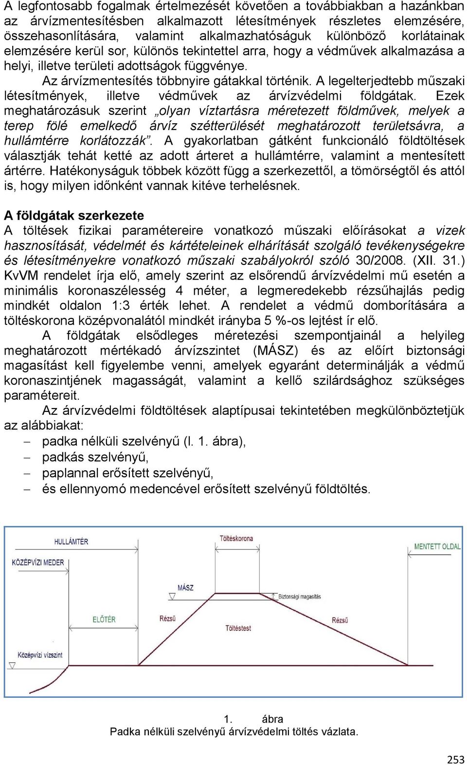 A legelterjedtebb műszaki létesítmények, illetve védművek az árvízvédelmi földgátak.