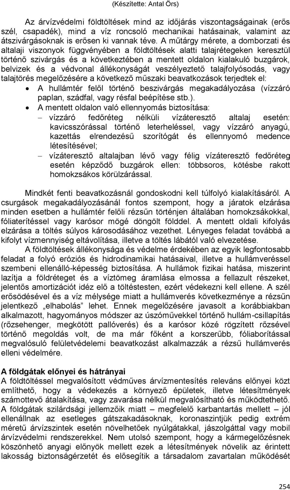 A műtárgy mérete, a domborzati és altalaji viszonyok függvényében a földtöltések alatti talajrétegeken keresztül történő szivárgás és a következtében a mentett oldalon kialakuló buzgárok, belvizek és