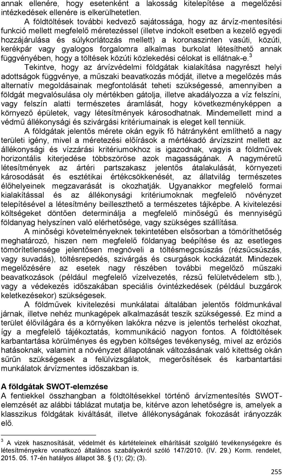 koronaszinten vasúti, közúti, kerékpár vagy gyalogos forgalomra alkalmas burkolat létesíthető annak függvényében, hogy a töltések közúti közlekedési célokat is ellátnak-e.