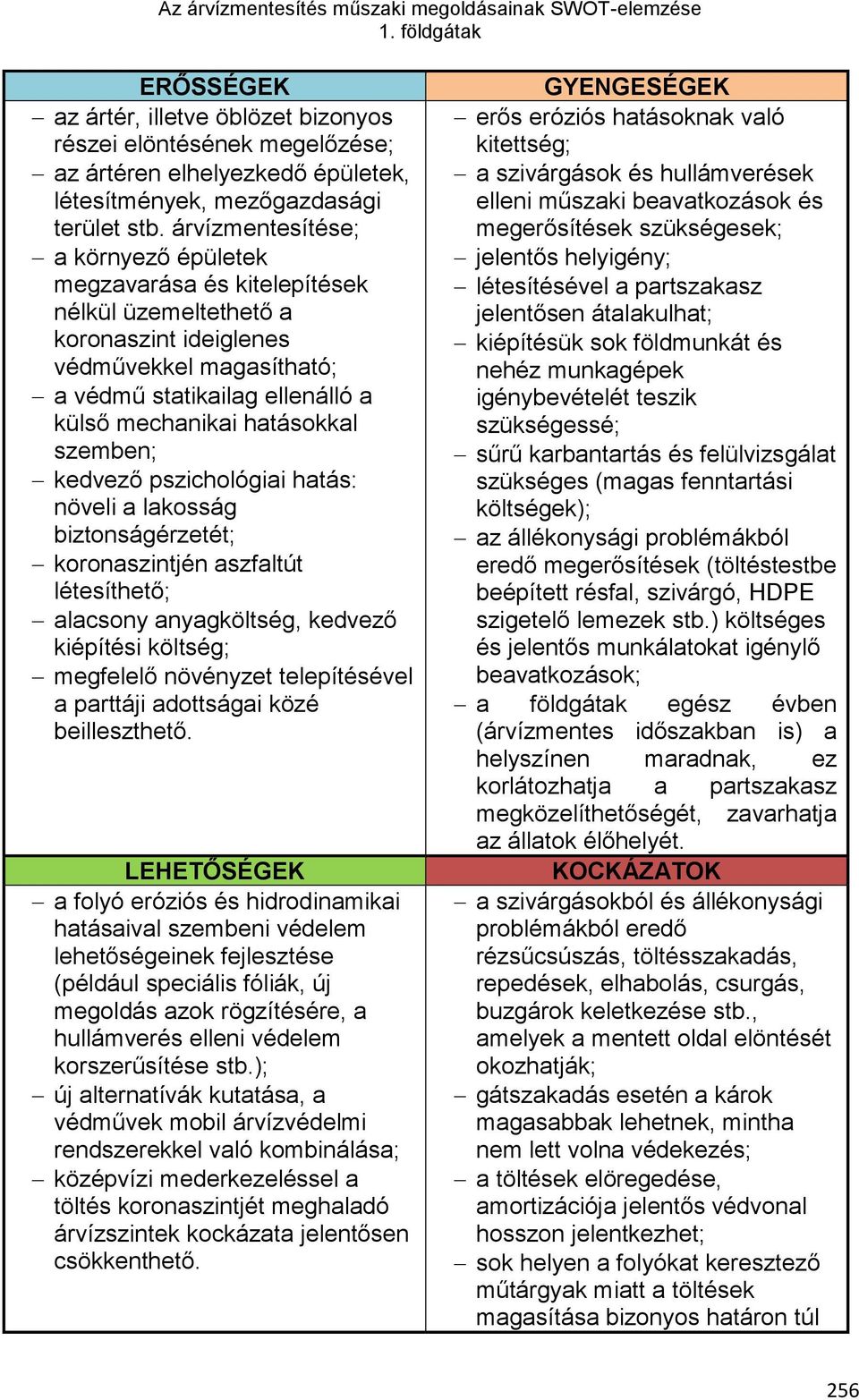 árvízmentesítése; a környező épületek megzavarása és kitelepítések nélkül üzemeltethető a koronaszint ideiglenes védművekkel magasítható; a védmű statikailag ellenálló a külső mechanikai hatásokkal