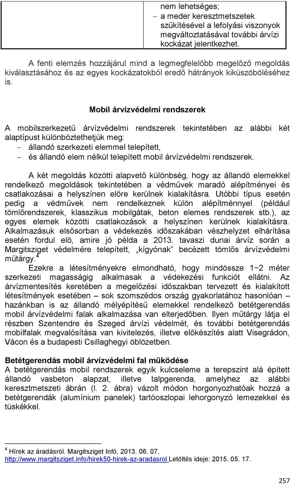 Mobil árvízvédelmi rendszerek A mobilszerkezetű árvízvédelmi rendszerek tekintetében az alábbi két alaptípust különböztethetjük meg: állandó szerkezeti elemmel telepített, és állandó elem nélkül