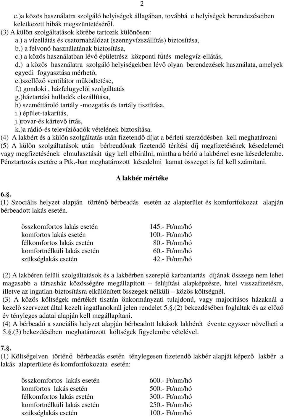 ) a közös használatra szolgáló helyiségekben lévı olyan berendezések használata, amelyek egyedi fogyasztása mérhetı, e.)szellızı ventilátor mőködtetése, f,) gondoki, házfelügyelıi szolgáltatás g.