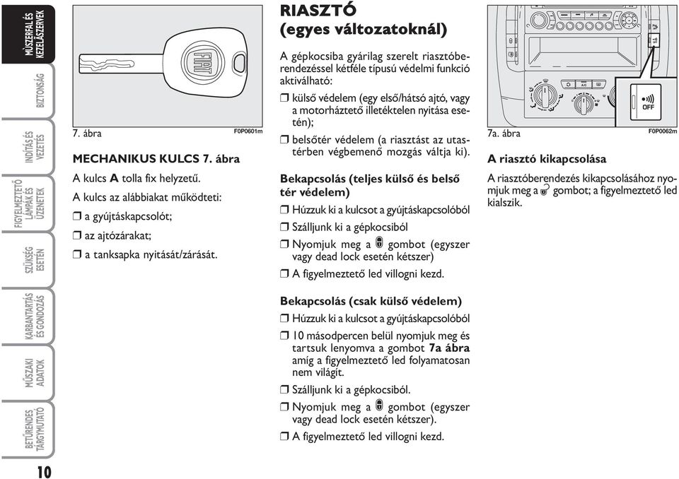 nyitása esetén); belsőtér védelem (a riasztást az utastérben végbemenő mozgás váltja ki).