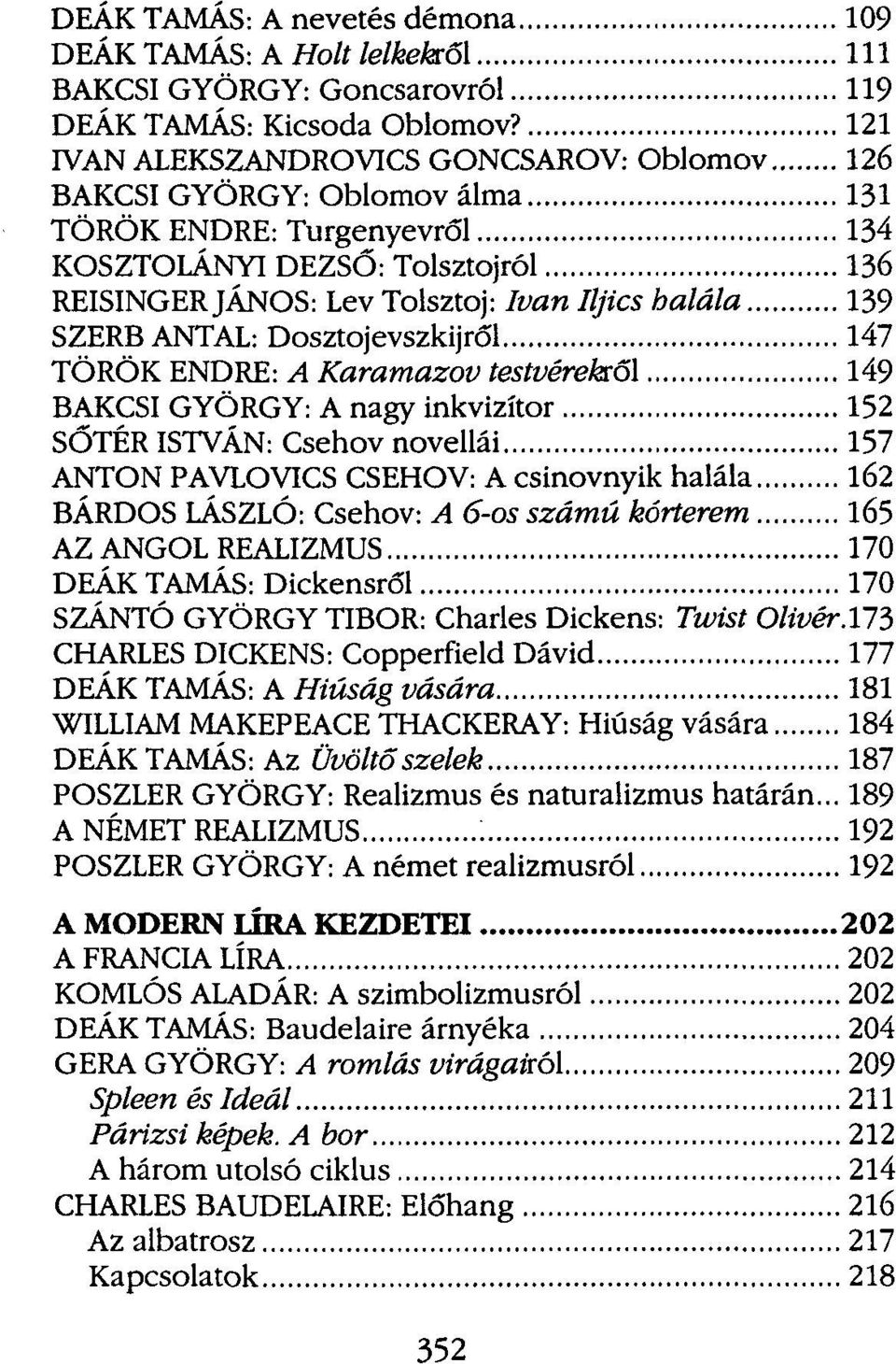 SZERB ANTAL: Dosztojevszkijről 147 TÖRÖK ENDRE: A Karamazov testvérektől 149 BAKCSI GYÖRGY: A nagy inkvizítor 152 SŐTÉR ISTVÁN: Csehov novellái 157 ANTON PAVLOVICS CSEHOV: A csinovnyik halála 162