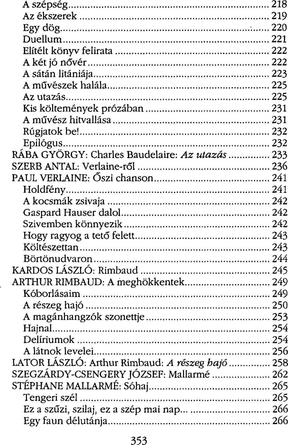 232 Epilógus 232 RÁBA GYÖRGY: Charles Baudelaire: Az utazás 233 SZERB ANTAL: Verlaine-ről 236 PAUL VERLAINE: Őszi chanson 241 Holdfény 241 A kocsmák zsivaja 242 Gaspard Hauser dalol 242 Szivemben