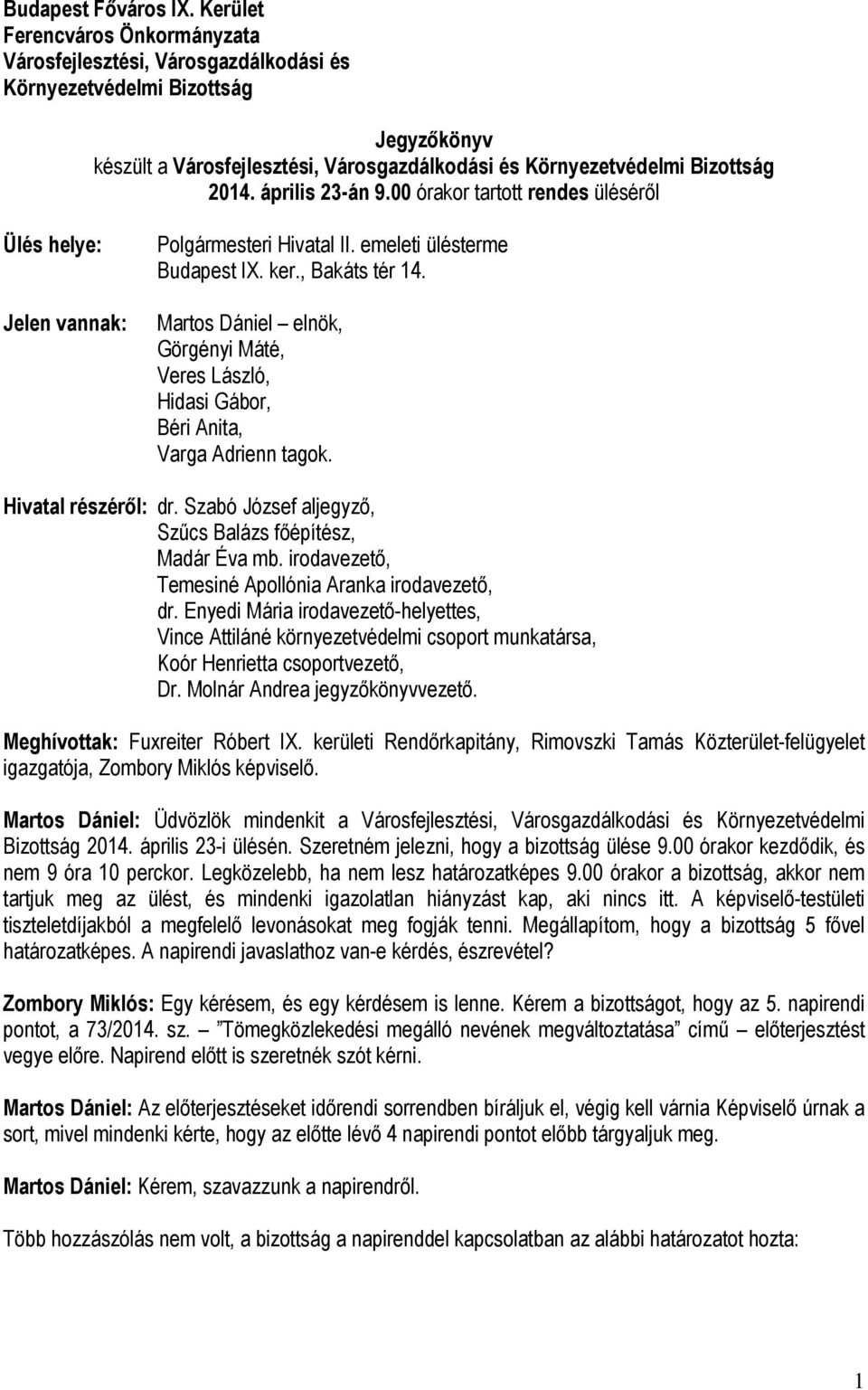 április 23-án 9.00 órakor tartott rendes üléséről Ülés helye: Jelen vannak: Polgármesteri Hivatal II. emeleti ülésterme Budapest IX. ker., Bakáts tér 14.