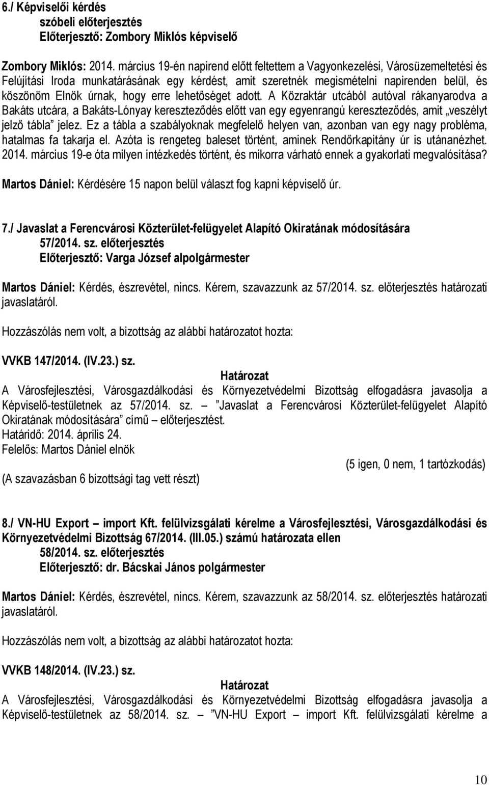 erre lehetőséget adott. A Közraktár utcából autóval rákanyarodva a Bakáts utcára, a Bakáts-Lónyay kereszteződés előtt van egy egyenrangú kereszteződés, amit veszélyt jelző tábla jelez.