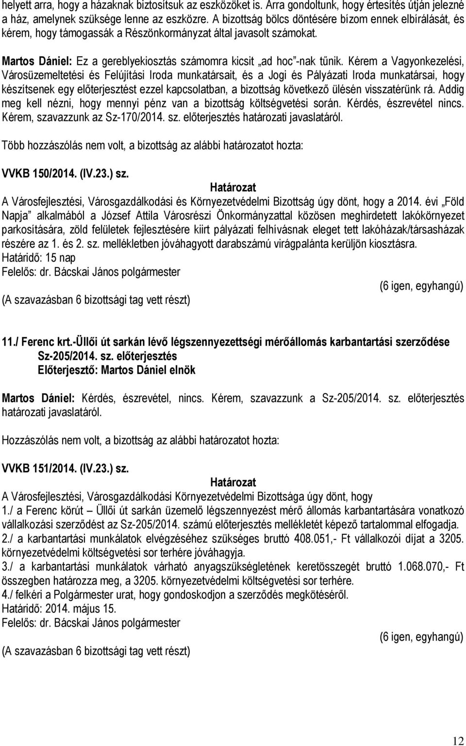 Kérem a Vagyonkezelési, Városüzemeltetési és Felújítási Iroda munkatársait, és a Jogi és Pályázati Iroda munkatársai, hogy készítsenek egy előterjesztést ezzel kapcsolatban, a bizottság következő