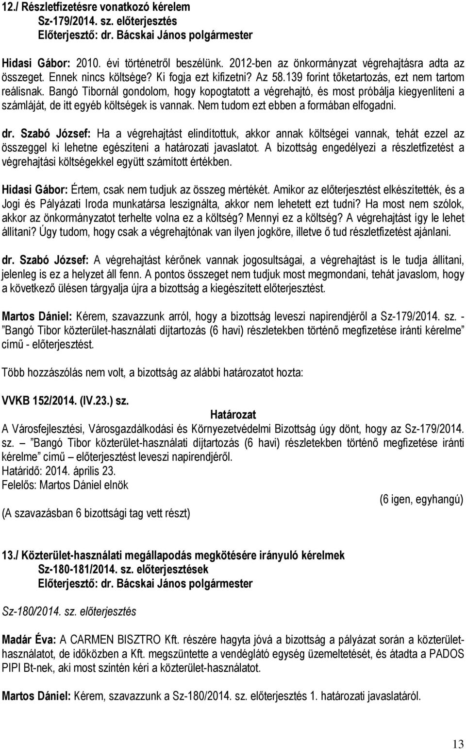 Bangó Tibornál gondolom, hogy kopogtatott a végrehajtó, és most próbálja kiegyenlíteni a számláját, de itt egyéb költségek is vannak. Nem tudom ezt ebben a formában elfogadni. dr.