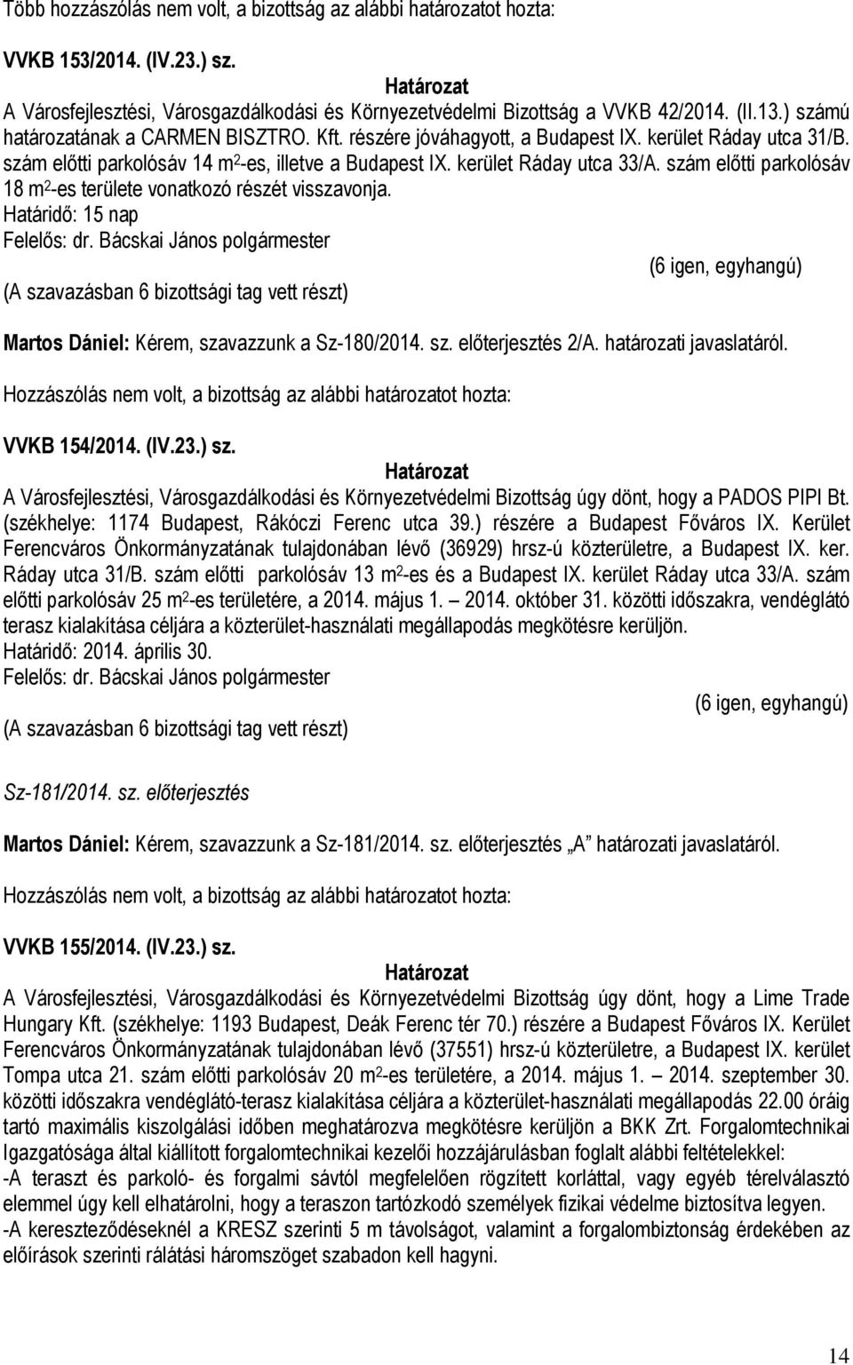 szám előtti parkolósáv 18 m 2 -es területe vonatkozó részét visszavonja. Határidő: 15 nap Felelős: dr. Bácskai János polgármester (6 igen, egyhangú) Martos Dániel: Kérem, szavazzunk a Sz-180/2014. sz. előterjesztés 2/A.