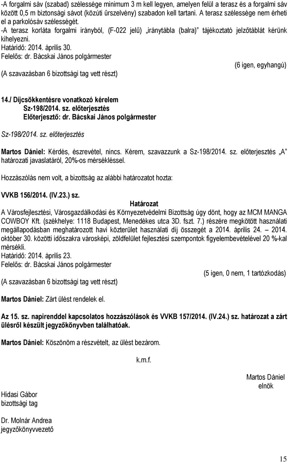 Felelős: dr. Bácskai János polgármester (6 igen, egyhangú) 14./ Díjcsökkentésre vonatkozó kérelem Sz-198/2014. sz. előterjesztés Sz-198/2014. sz. előterjesztés Martos Dániel: Kérdés, észrevétel, nincs.