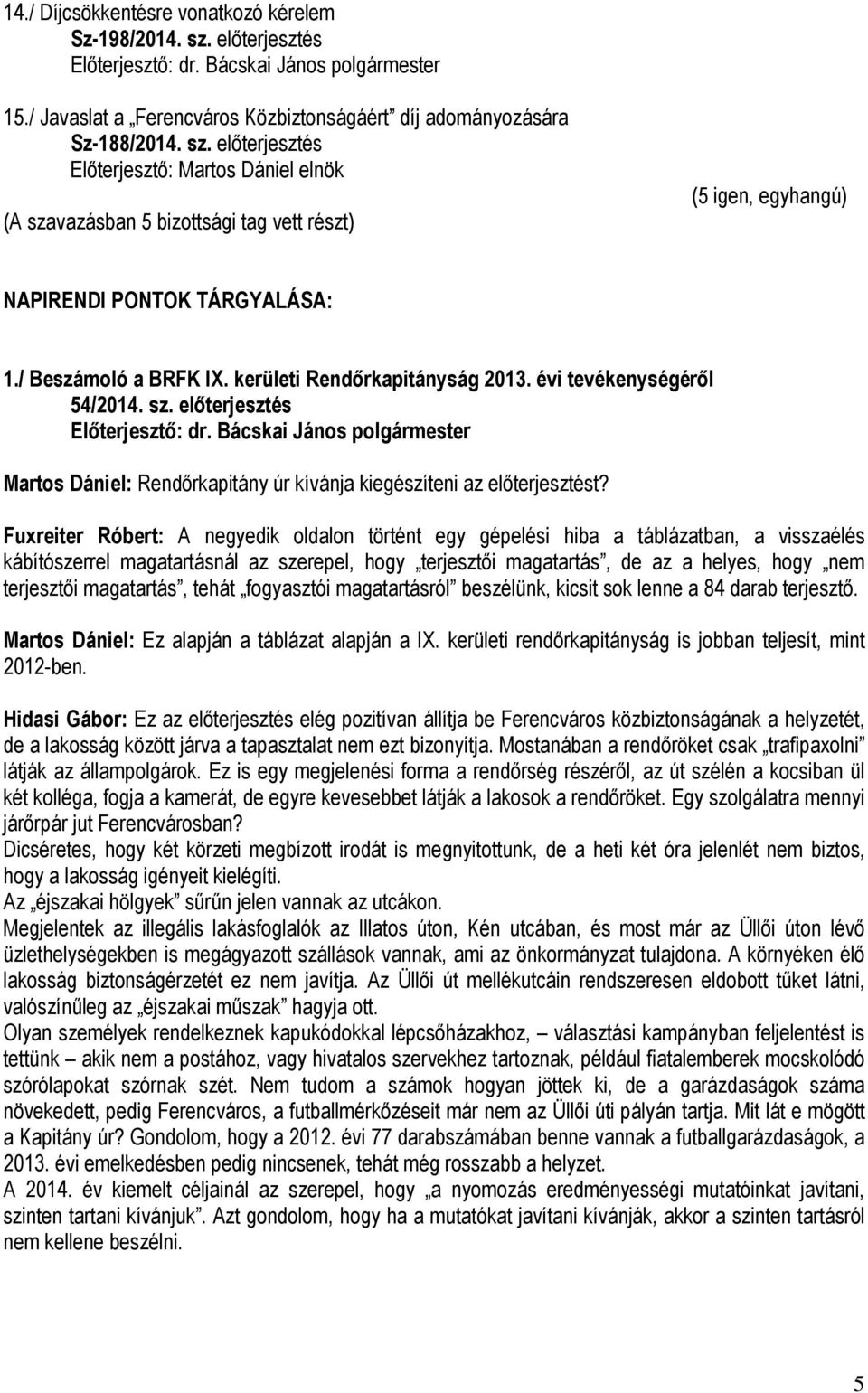 Fuxreiter Róbert: A negyedik oldalon történt egy gépelési hiba a táblázatban, a visszaélés kábítószerrel magatartásnál az szerepel, hogy terjesztői magatartás, de az a helyes, hogy nem terjesztői