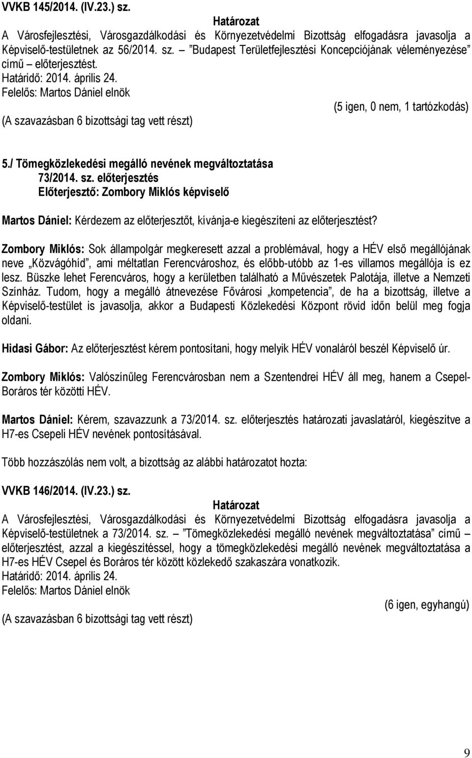 előterjesztés Előterjesztő: Zombory Miklós képviselő Martos Dániel: Kérdezem az előterjesztőt, kívánja-e kiegészíteni az előterjesztést?