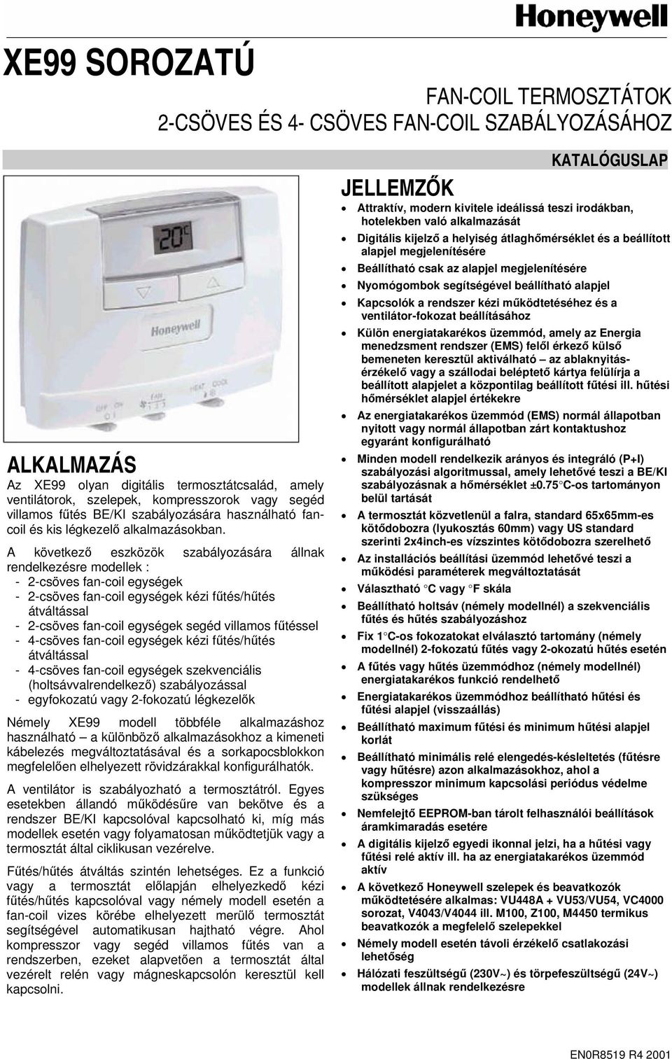 A következő eszközök szabályozására állnak rendelkezésre modellek : - 2-csöves fan-coil egységek - 2-csöves fan-coil egységek kézi fűtés/hűtés átváltással - 2-csöves fan-coil egységek segéd villamos