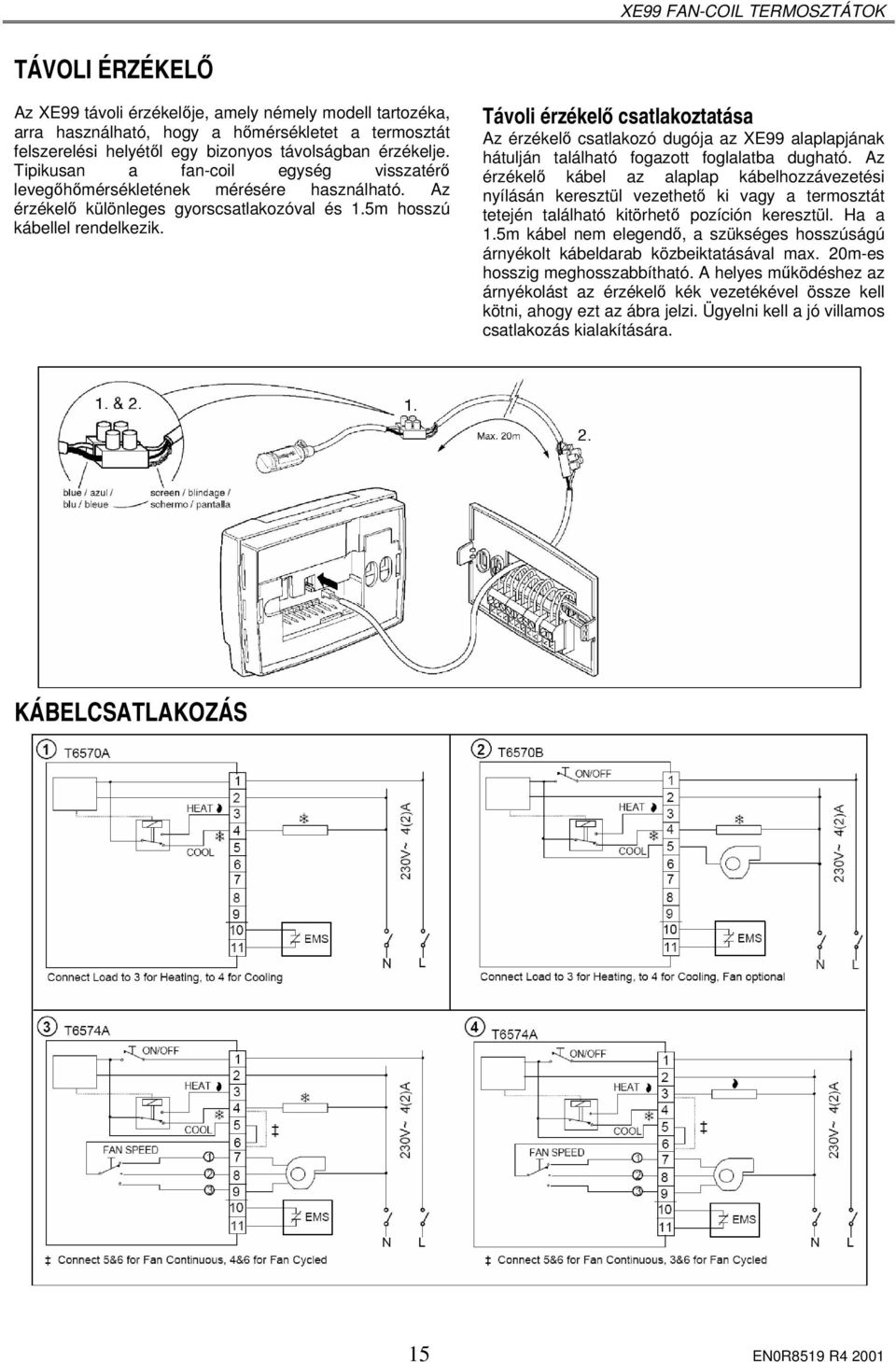 Távoli érzékelő csatlakoztatása Az érzékelő csatlakozó dugója az XE99 alaplapjának hátulján található fogazott foglalatba dugható.