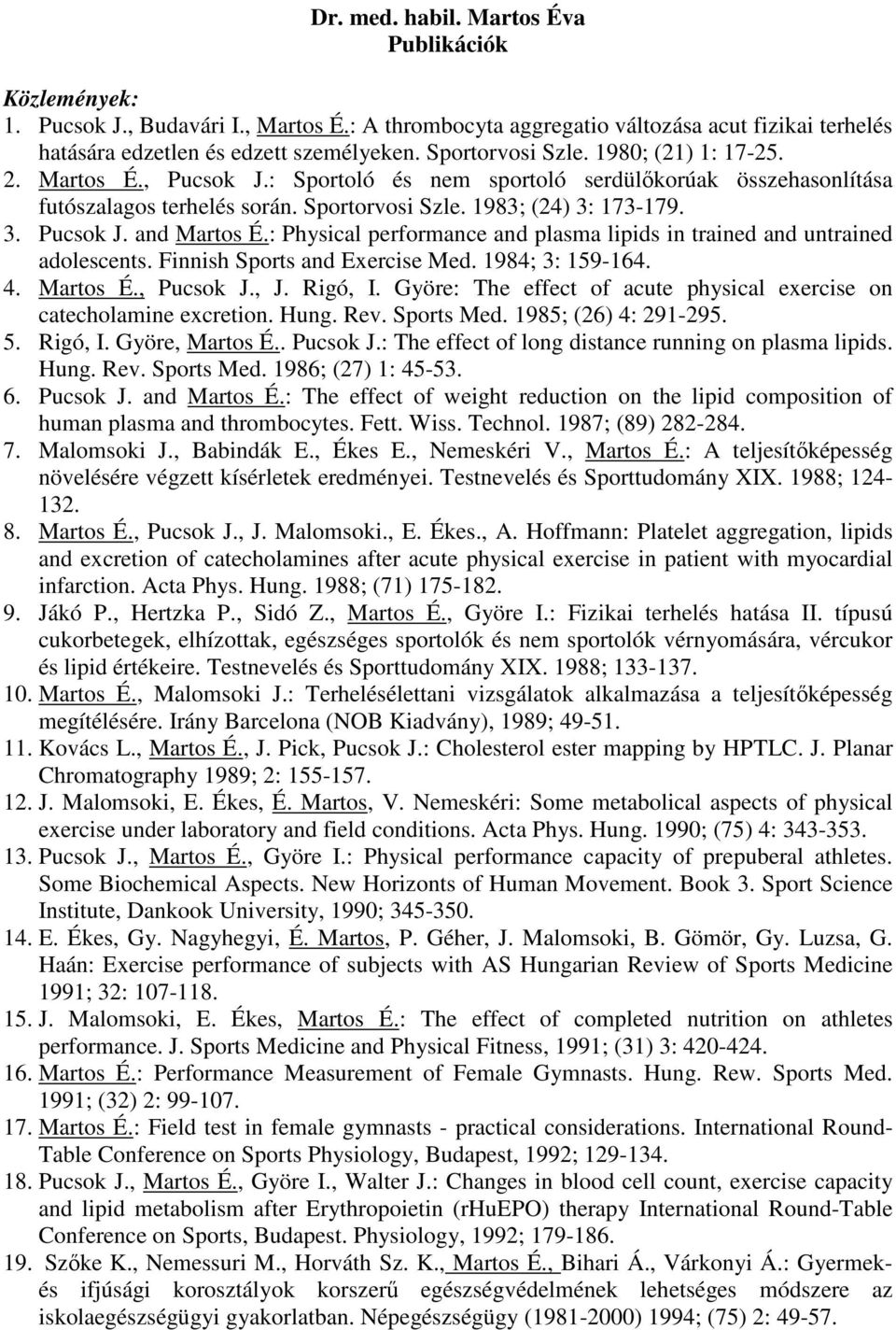 : Physical performance and plasma lipids in trained and untrained adolescents. Finnish Sports and Exercise Med. 1984; 3: 159-164. 4. Martos É., Pucsok J., J. Rigó, I.