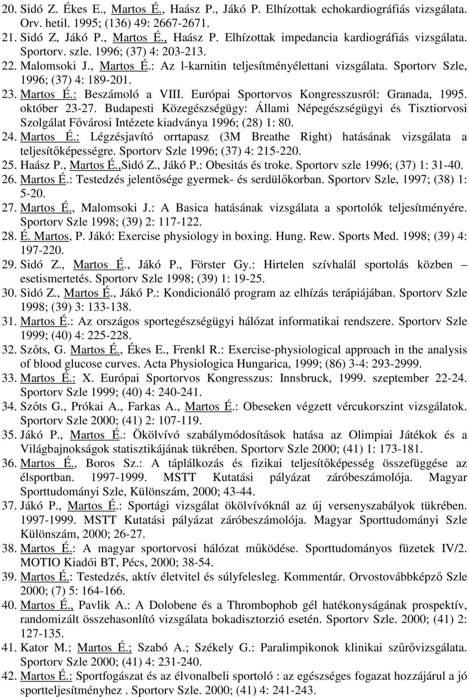 Európai Sportorvos Kongresszusról: Granada, 1995. október 23-27. Budapesti Közegészségügy: Állami Népegészségügyi és Tisztiorvosi Szolgálat Fıvárosi Intézete kiadványa 1996; (28) 1: 80. 24. Martos É.