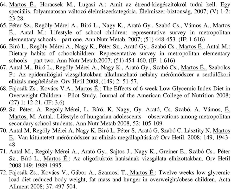 Ann Nutr Metab. 2007; (51) 448-453. (IF: 1.616) 66. Biró L., Regöly-Mérei A., Nagy K., Péter Sz., Arató Gy., Szabó Cs., Martos É., Antal M.