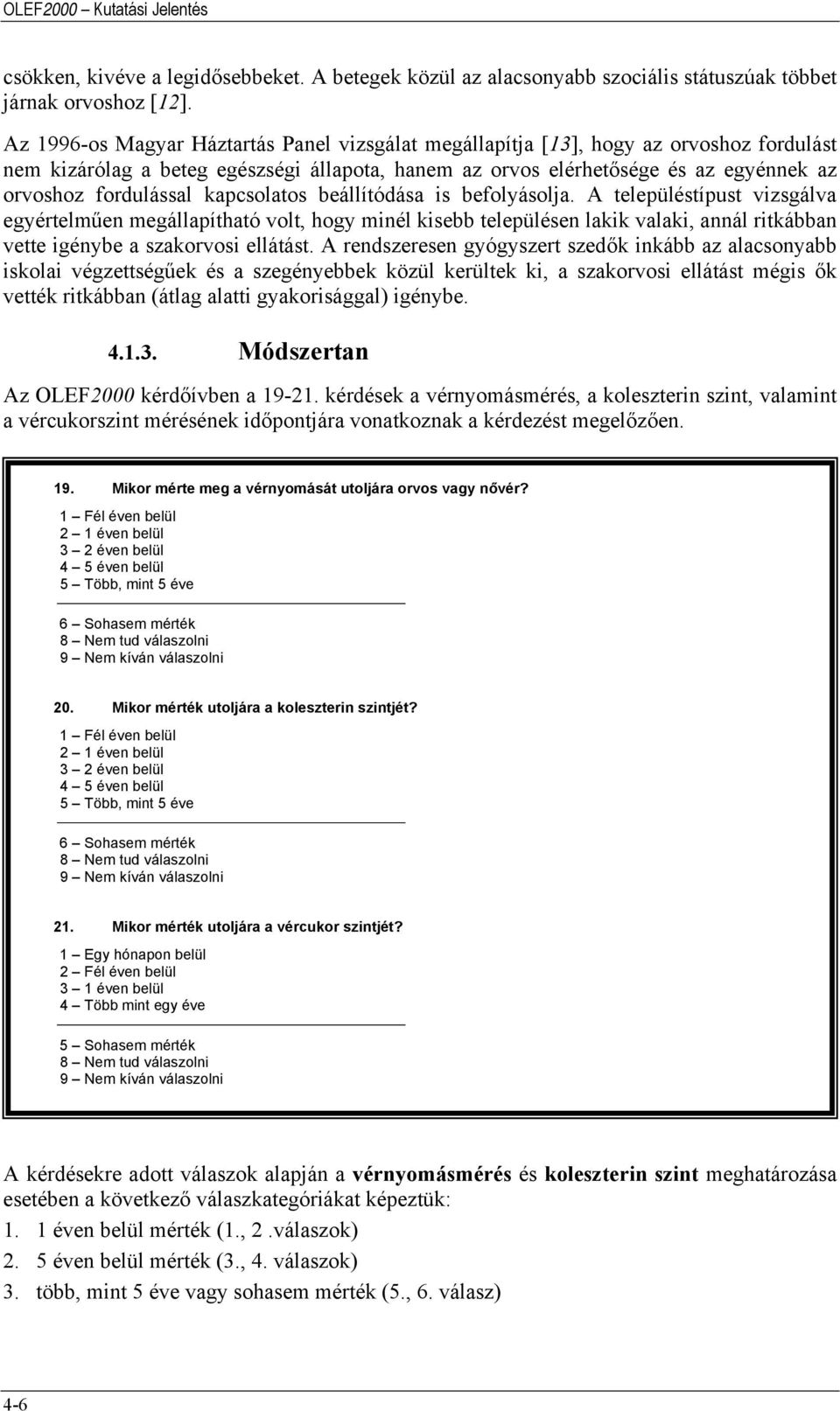 kapcsolatos beállítódása is befolyásolja. A településtípust vizsgálva egyértelműen megállapítható volt, hogy minél kisebb településen lakik valaki, annál ritkábban vette igénybe a szakorvosi ellátást.