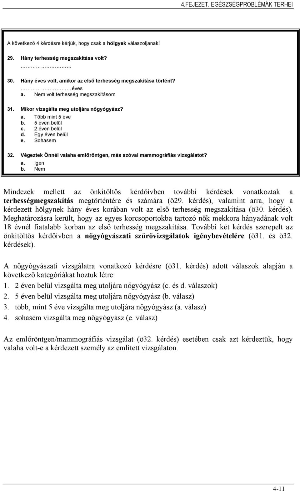 2 éven belül d. Egy éven belül e. Sohasem 32. Végeztek Önnél valaha emlőröntgen, más szóval mammográfiás vizsgálatot? a. Igen b.