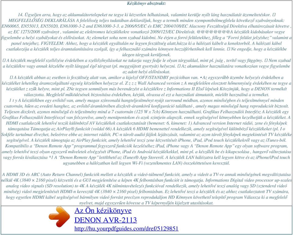 a 2006/95/EC és EMC 2004/108/EC Alacsony Feszültségű Direktíva elhatározásait követve, az EC 1275/2008 szabványt, valamint az elektromos készülékekre vonatkozó 2009/125/EC Direktívát.