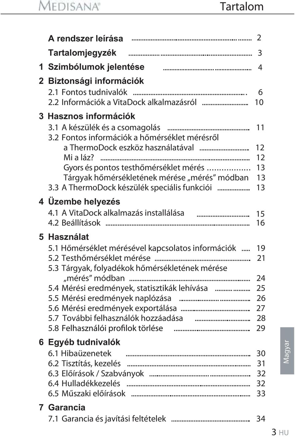 1 A készülék és a csomagolás........... 11 3.2 Fontos információk a hőmérséklet mérésről a ThermoDock eszköz használatával...... 12 Mi a láz?.................. 12 Gyors és pontos testhőmérséklet mérés.