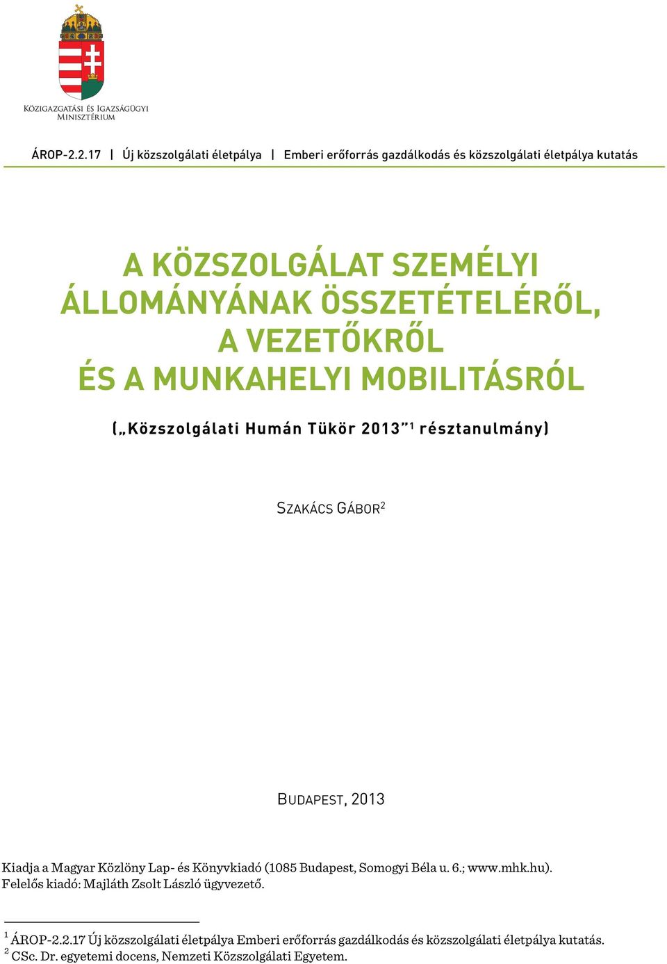 ÖSSZETÉTELÉRŐL, A VEZETŐKRŐL ÉS A MUNKAHELYI MOBILITÁSRÓL ( Közszolgálati Humán Tükör 2013 1 résztanulmány) SZAKÁCS GÁBOR 2 BUDAPEST, 2013 Kiadja