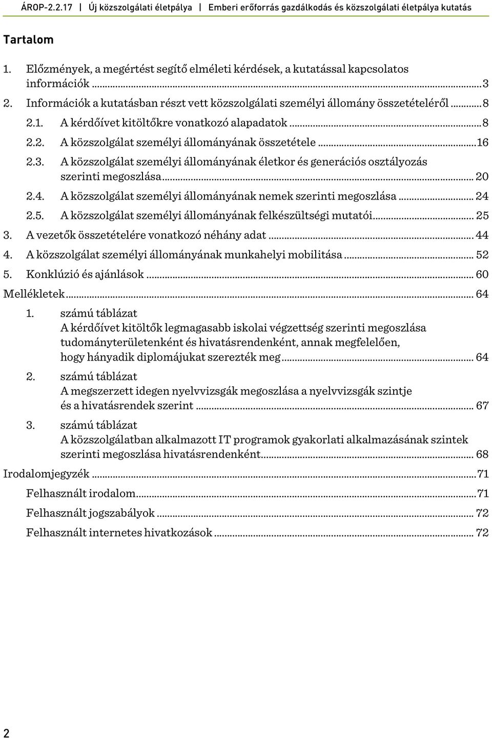 A közszolgálat személyi állományának nemek szerinti megoszlása... 24 2.5. A közszolgálat személyi állományának felkészültségi mutatói... 25 3. A vezetők összetételére vonatkozó néhány adat... 44 4.