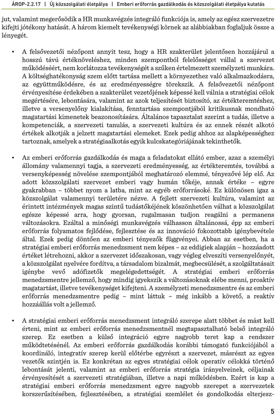 tevékenységét a szűken értelmezett személyzeti munkára. A költséghatékonyság szem előtt tartása mellett a környezethez való alkalmazkodásra, az együttműködésre, és az eredményességre törekszik.