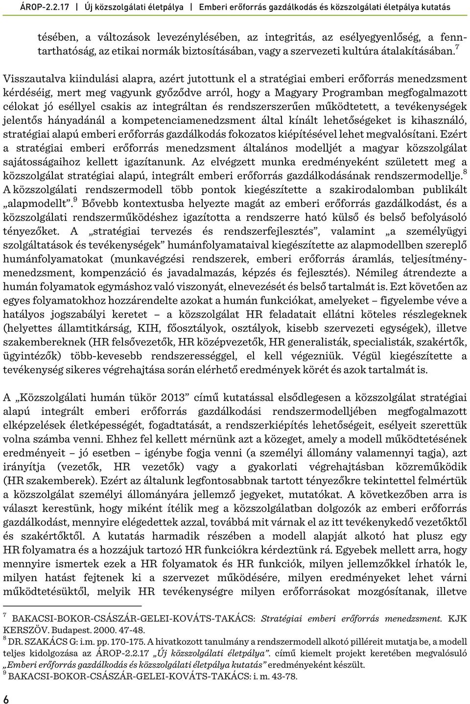 csakis az integráltan és rendszerszerűen működtetett, a tevékenységek jelentős hányadánál a kompetenciamenedzsment által kínált lehetőségeket is kihasználó, stratégiai alapú emberi erőforrás