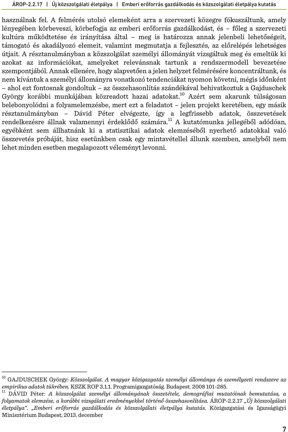 által meg is határozza annak jelenbeli lehetőségeit, támogató és akadályozó elemeit, valamint megmutatja a fejlesztés, az előrelépés lehetséges útjait.