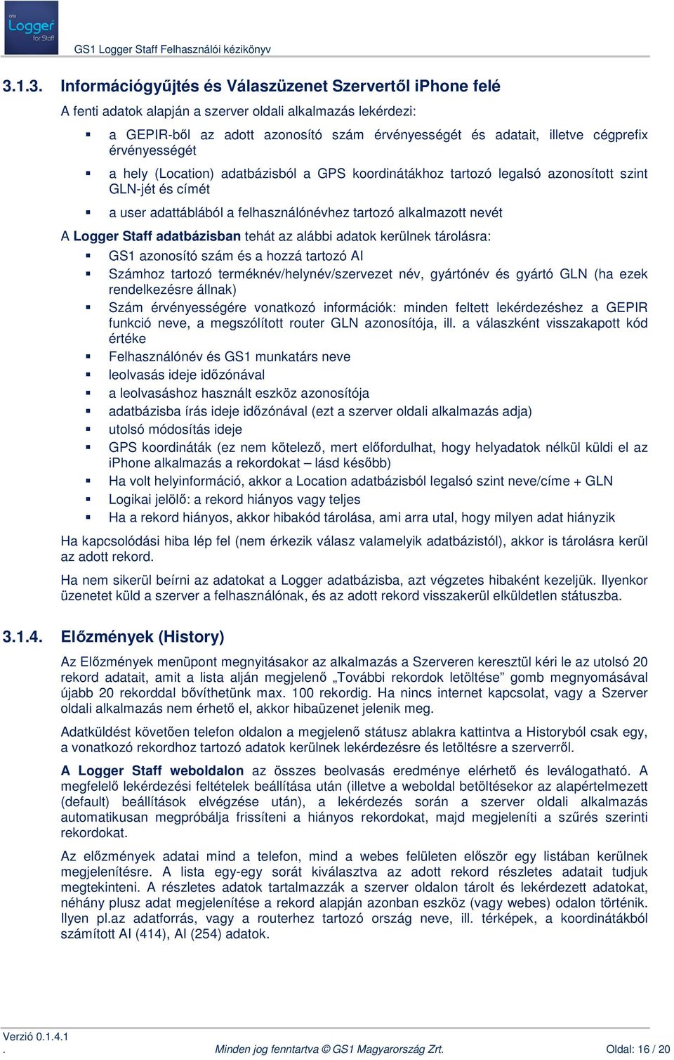 Logger Staff adatbázisban tehát az alábbi adatok kerülnek tárolásra: GS1 azonosító szám és a hozzá tartozó AI Számhoz tartozó terméknév/helynév/szervezet név, gyártónév és gyártó GLN (ha ezek