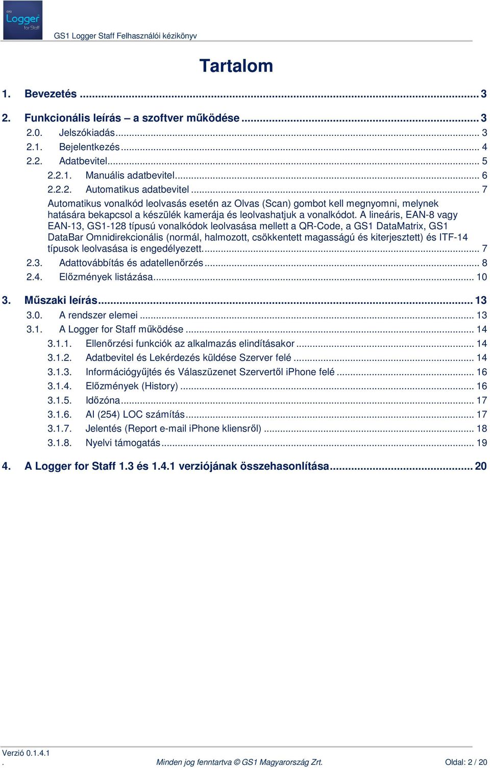 leolvasása mellett a QR-Code, a GS1 DataMatrix, GS1 DataBar Omnidirekcionális (normál, halmozott, csökkentett magasságú és kiterjesztett) és ITF-14 típusok leolvasása is engedélyezett 7 23