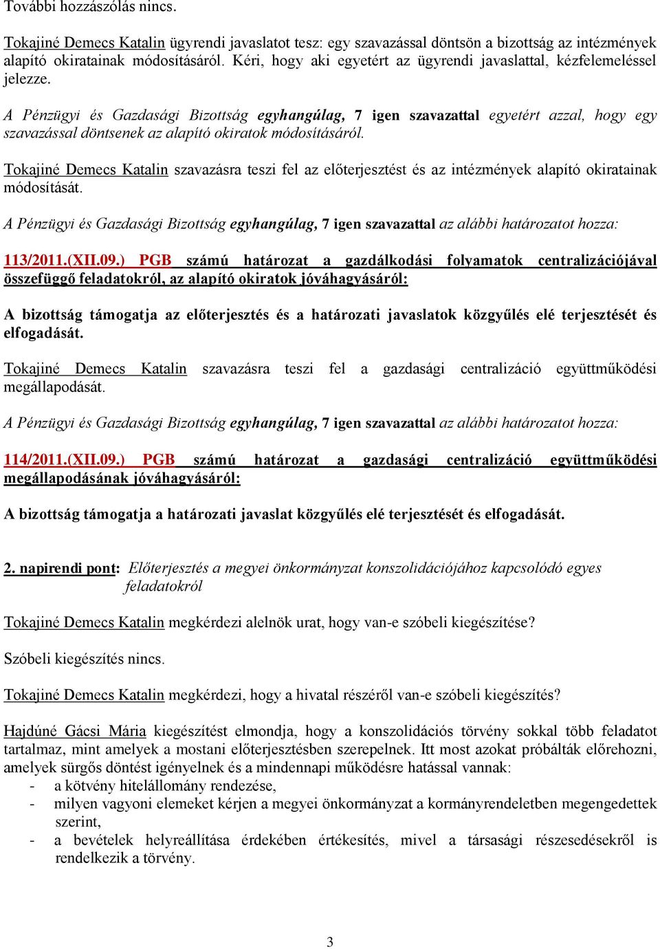 A Pénzügyi és Gazdasági Bizottság egyhangúlag, 7 igen szavazattal egyetért azzal, hogy egy szavazással döntsenek az alapító okiratok módosításáról.