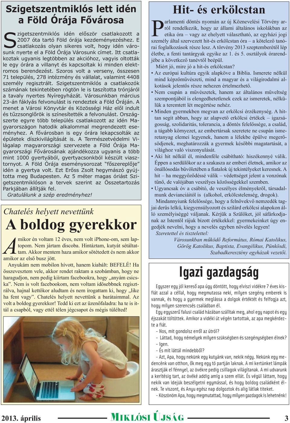 Itt csatlakoztak ugyanis legtöbben az akcióhoz, vagyis oltották le egy órára a villanyt és kapcsoltak ki minden elektromos berendezést.