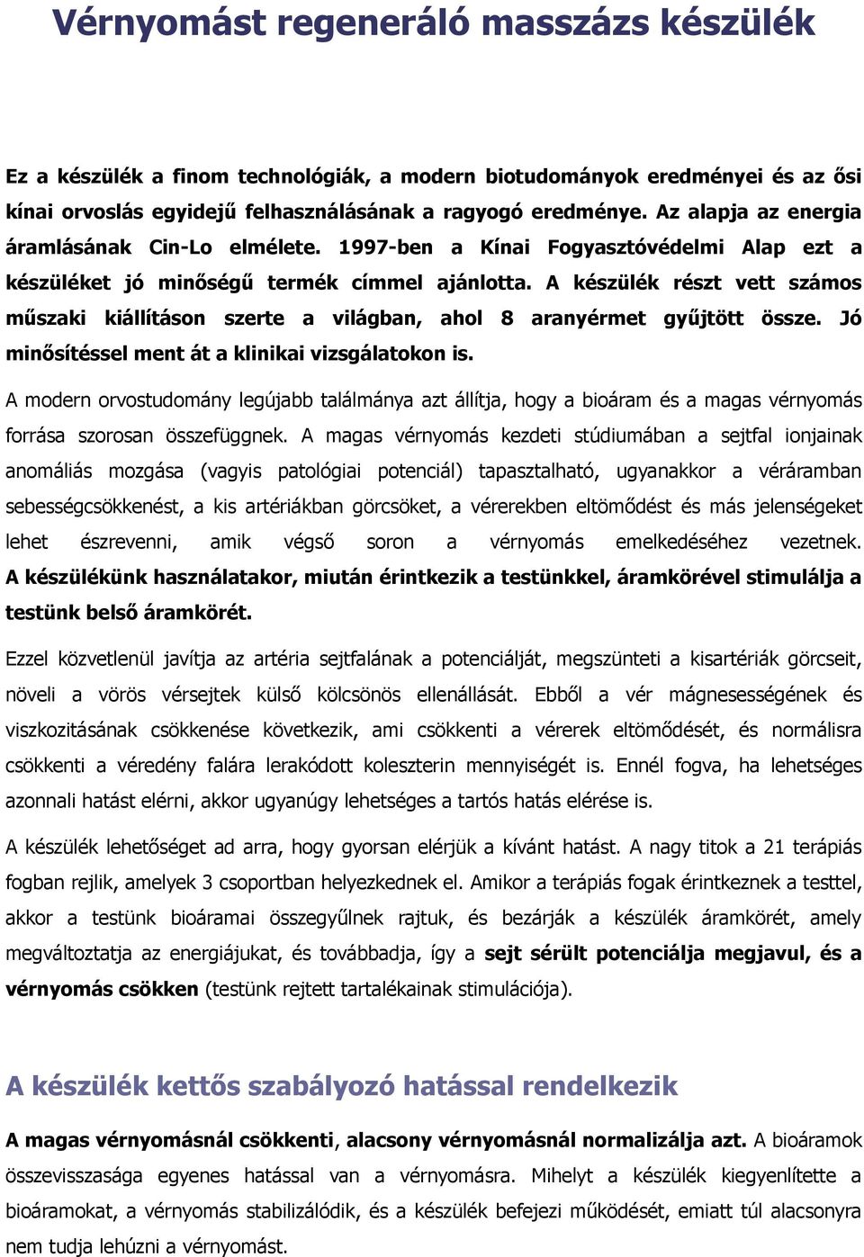 A készülék részt vett számos műszaki kiállításon szerte a világban, ahol 8 aranyérmet gyűjtött össze. Jó minősítéssel ment át a klinikai vizsgálatokon is.