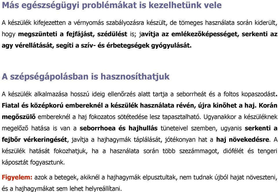 A szépségápolásban is hasznosíthatjuk A készülék alkalmazása hosszú ideig ellenőrzés alatt tartja a seborrheát és a foltos kopaszodást.