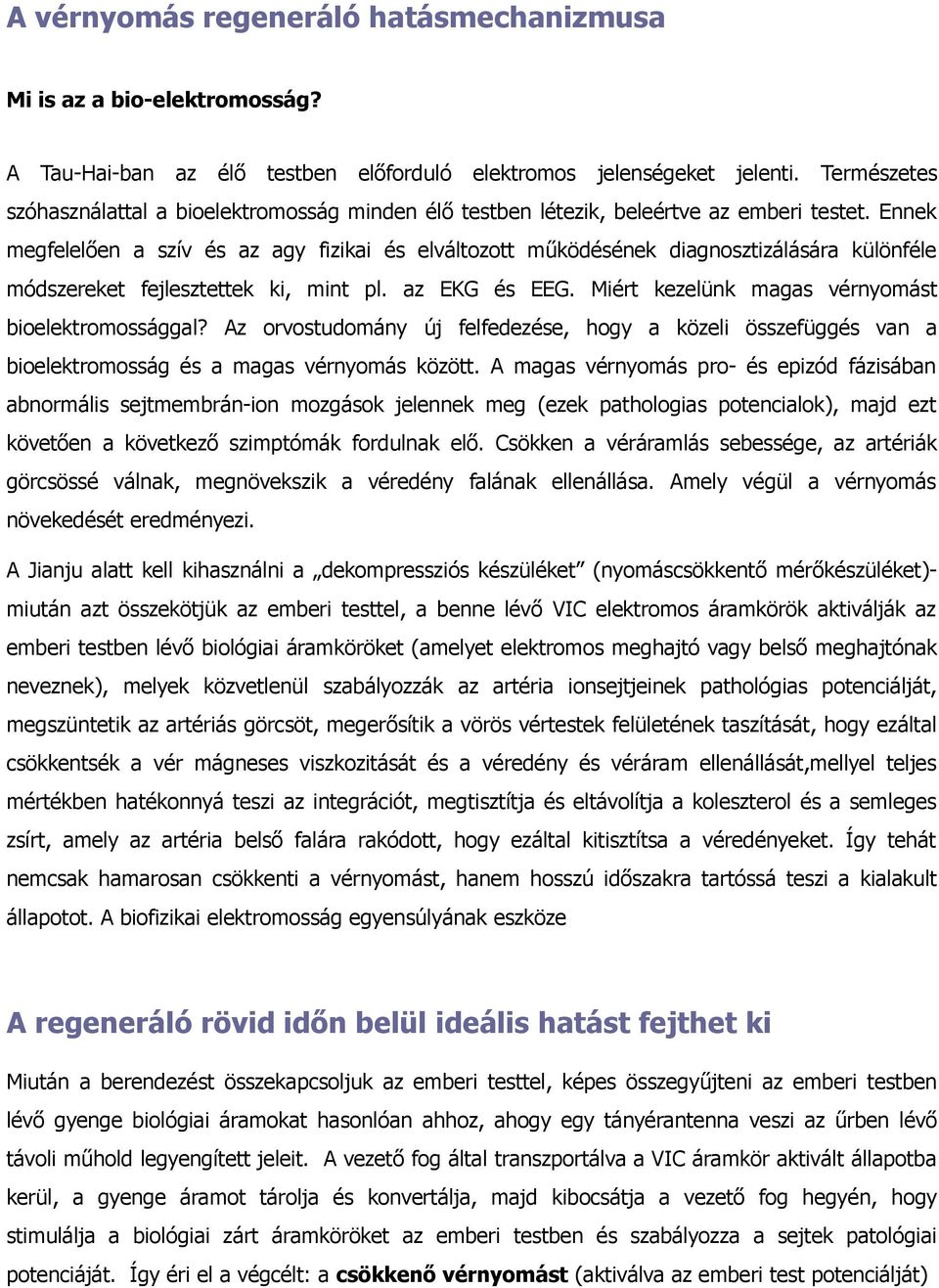 Ennek megfelelően a szív és az agy fizikai és elváltozott működésének diagnosztizálására különféle módszereket fejlesztettek ki, mint pl. az EKG és EEG.