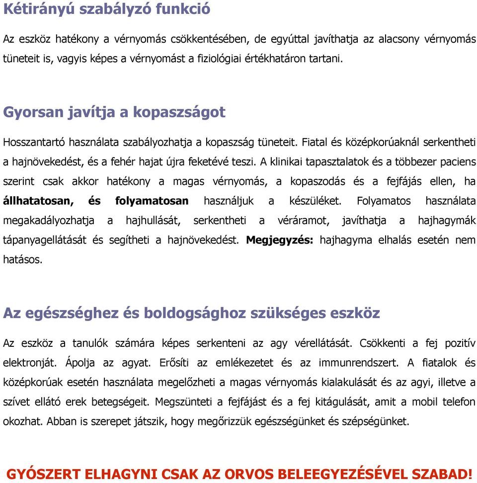 A klinikai tapasztalatok és a többezer paciens szerint csak akkor hatékony a magas vérnyomás, a kopaszodás és a fejfájás ellen, ha állhatatosan, és folyamatosan használjuk a készüléket.