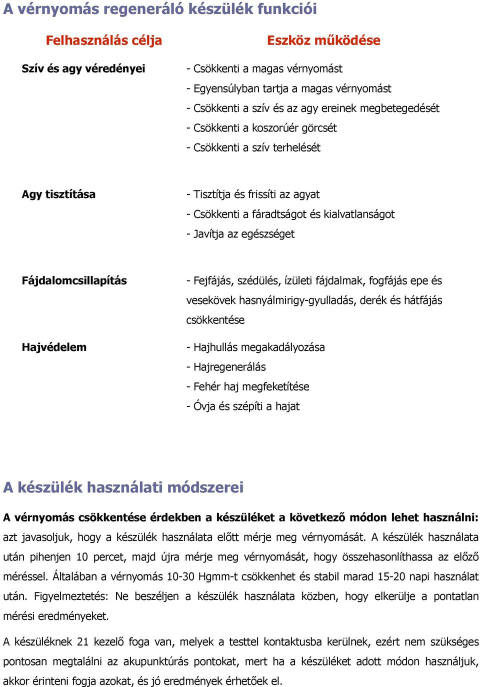 egészséget Fájdalomcsillapítás Hajvédelem - Fejfájás, szédülés, ízületi fájdalmak, fogfájás epe és vesekövek hasnyálmirigy-gyulladás, derék és hátfájás csökkentése - Hajhullás megakadályozása -