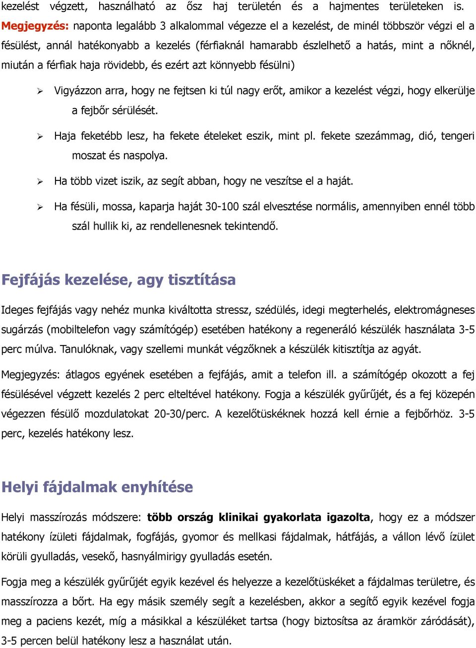 férfiak haja rövidebb, és ezért azt könnyebb fésülni) Vigyázzon arra, hogy ne fejtsen ki túl nagy erőt, amikor a kezelést végzi, hogy elkerülje a fejbőr sérülését.